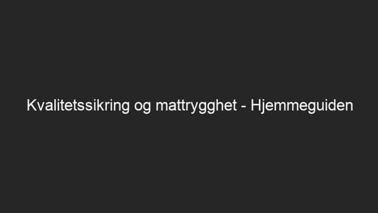 Kvalitetssikring og mattrygghet – Hjemmeguiden